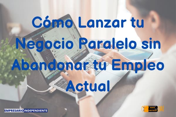 Cómo Lanzar tu Negocio Paralelo sin Abandonar tu Empleo Actual