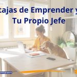 Ventajas de Emprender y Ser Tu Propio Jefe