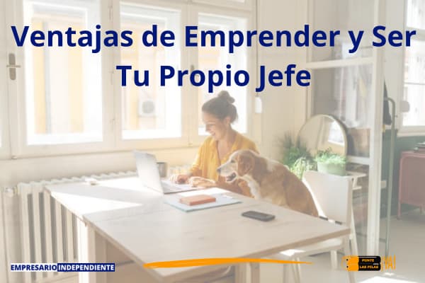 Ventajas de Emprender y Ser Tu Propio Jefe