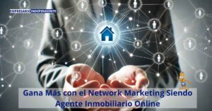 Gana Más con el Network Marketing Siendo Agente Inmobiliario Online