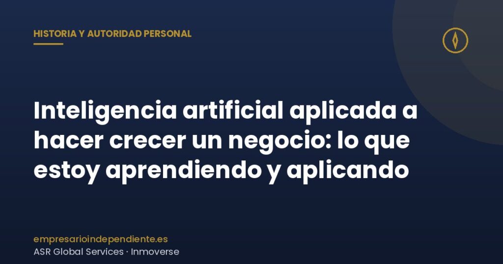 Inteligencia artificial aplicada a hacer crecer un negocio: lo que estoy aprendiendo y aplicando 6 Inteligencia artificial para hacer crecer un negocio